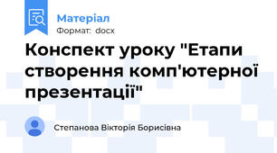 Конспект уроку "Етапи створення комп'ютерної презентації"