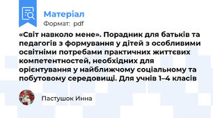«Світ навколо мене». Порадник для батьків та педагогів з формування у дітей з особливими освітніми потребами практичних життєвих компетентностей, необхідних для орієнтування у найближчому соціальному та побутовому середовищі. Для учнів 1–4 класів