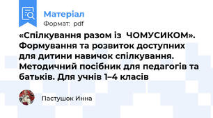 «Спілкування разом із  ЧОМУСИКОМ». Формування та розвиток доступних для дитини навичок спілкування. Методичний посібник для педагогів та батьків. Для учнів 1–4 класів