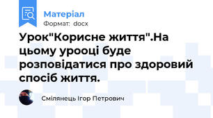 Урок"Корисне життя".На цьому урооці буде розповідатися про здоровий спосіб життя.