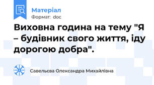 Виховна година на тему "Я – будівник свого життя, іду дорогою добра".