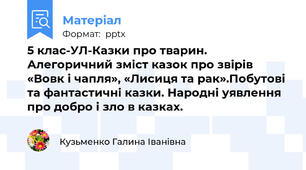 5 клас-УЛ-Казки про тварин. Алегоричний зміст казок про звірів «Вовк і чапля», «Лисиця та рак».Побутові та фантастичні казки. Народні уявлення про добро і зло в казках.