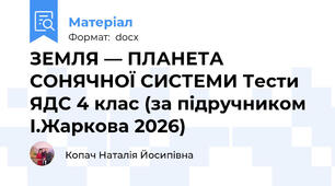 ЗЕМЛЯ — ПЛАНЕТА СОНЯЧНОЇ СИСТЕМИ Тести ЯДС 4 клас (за підручником І.Жаркова 2026)