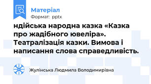 ндійська народна казка «Казка про жадібного ювеліра». Театралізація казки. Вимова і написання слова справедливість.