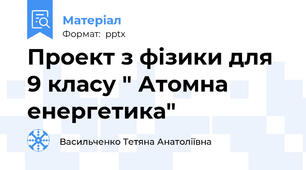 Проект з фізики для 9 класу " Атомна енергетика"