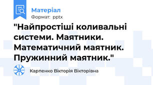 "Найпростіші коливальні системи. Маятники. Математичний маятник. Пружинний маятник."