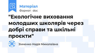 "Екологічне виховання молодших школярів через добрі справи та шкільні проєкти"
