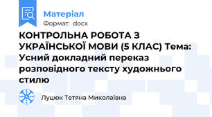 КОНТРОЛЬНА РОБОТА З УКРАЇНСЬКОЇ МОВИ (5 КЛАС) Тема: Усний докладний переказ розповідного тексту художнього стилю