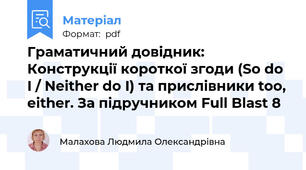 Граматичний довідник: Конструкції короткої згоди (So do I / Neither do I) та прислівники too, either. За підручником Full Blast 8