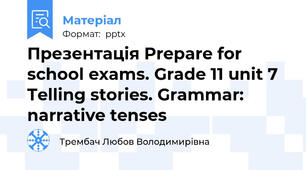 Презентація Prepare for school exams. Grade 11 unit 7 Telling stories. Grammar: narrative tenses