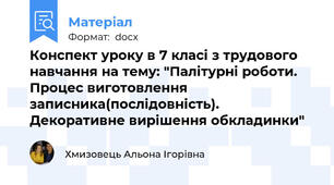 Конспект уроку в 7 класі з трудового навчання на тему: "Палітурні роботи. Процес виготовлення записника(послідовність). Декоративне вирішення обкладинки"