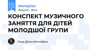 КОНСПЕКТ МУЗИЧНОГО ЗАНЯТТЯ ДЛЯ ДІТЕЙ МОЛОДШОЇ ГРУПИ