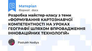 Розробка майстер-класу з теми «ФОРМУВАННЯ КАРТОЗНАВЧОЇ КОМПЕТЕНТНОСТІ НА УРОКАХ ГЕОГРАФІЇ ШЛЯХОМ ВПРОВАДЖЕННЯ ІННОВАЦІЙНИХ ТЕХНОЛОГІЙ»