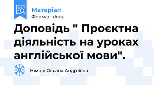 Доповідь " Проєктна діяльність на уроках англійської мови".
