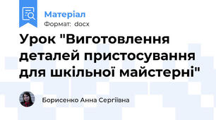 Урок "Виготовлення деталей пристосування для шкільної майстерні"