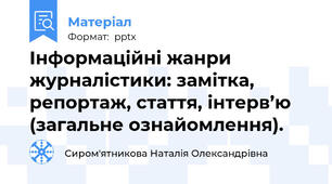 Інформаційні жанри журналістики: замітка, репортаж, стаття, інтерв’ю (загальне ознайомлення).