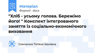 "Хліб - усьому голова. Бережімо його! " Конспект інтегрованого заняття із соціально-економічного виховання
