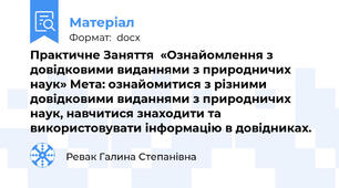 Практичне Заняття  «Ознайомлення з довідковими виданнями з природничих  наук» Мета: ознайомитися з різними довідковими виданнями з природничих наук, навчитися знаходити та використовувати інформацію в довідниках.