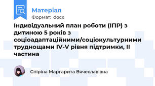 Індивідуальний план роботи (ІПР) з дитиною 5 років з соціоадаптаційними/соціокультурними труднощами IV-V рівня підтримки, ІІ частина