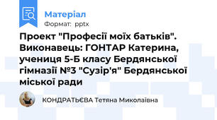 Проект "Професії моїх батьків". Виконавець: ГОНТАР Катерина, учениця 5-Б класу Бердянської гімназії №3 "Сузір'я" Бердянської міської ради