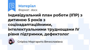 Індивідуальний план роботи (ІПР) з дитиною 5 років з соціоадаптаційними, інтелектуальними труднощами IV рівня підтримки, дефектолог
