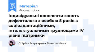 Індивідуальні конспекти занять дефектолога з особою 5 років з соціоадаптаційними, інтелектуальними труднощами IV рівня підтримки