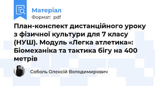 План-конспект дистанційного уроку з фізичної культури для 7 класу (НУШ). Модуль «Легка атлетика»: Біомеханіка та тактика бігу на 400 метрів