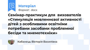 Семінар-практикум для  вихователів «Стимуляція мовленнєвої активності дітей з особливими освітніми потребами засобами проблемної бесіди та мнемотехніки»