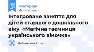 Інтегроване заняття для дітей старшого дошкільного віку  «Магічна таємниця українського віночка»