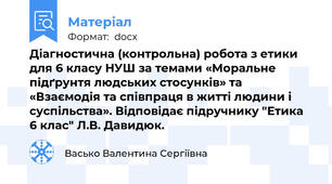 Діагностична (контрольна) робота з етики для 6 класу НУШ за темами «Моральне підґрунтя людських стосунків» та «Взаємодія та співпраця в житті людини і суспільства». Відповідає підручнику "Етика 6 клас" Л.В. Давидюк.