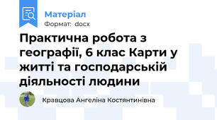 Практична робота з географії, 6 клас Карти у житті та господарській діяльності людини