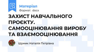 ЗАХИСТ НАВЧАЛЬНОГО ПРОЄКТУ. САМООЦІНЮВАННЯ ВИРОБУ ТА ВЗАЄМООЦІНЮВАННЯ
