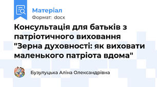 Консультація для батьків з патріотичного виховання "Зерна духовності: як виховати маленького патріота вдома"