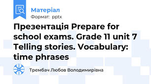 Презентація Prepare for school exams. Grade 11 unit 7 Telling stories. Vocabulary: time phrases