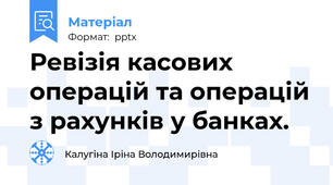 Ревізія касових операцій та операцій з рахунків у банках.