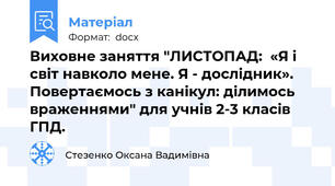 Виховне заняття "ЛИСТОПАД:  «Я і світ навколо мене. Я - дослідник». Повертаємось з канікул: ділимось враженнями" для учнів 2-3 класів ГПД.