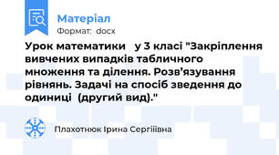 Урок математики   у 3 класі "Закріплення вивчених випадків табличного множення та ділення. Розв’язування рівнянь. Задачі на спосіб зведення до одиниці  (другий вид)."
