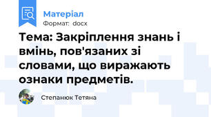 Тема: Закріплення знань і вмінь, пов'язаних зі словами, що виражають ознаки предметів.