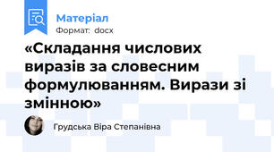 «Складання числових виразів за словесним формулюванням. Вирази зі змінною»
