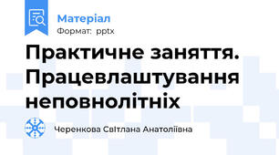 Практичне заняття. Працевлаштування неповнолітніх