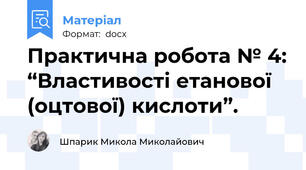 Практична робота № 4: “Властивості етанової (оцтової) кислоти”.