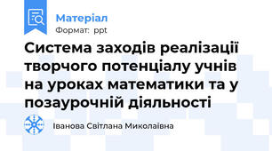 Система заходів реалізації творчого потенціалу учнів на уроках математики та у позаурочній діяльності