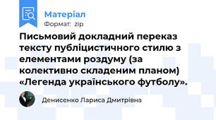 Письмовий докладний переказ тексту публіцистичного стилю з елементами роздуму (за колективно складеним планом) «Легенда українського футболу».
