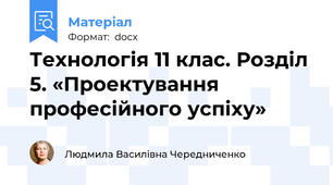 Технологія 11 клас. Розділ 5. «Проектування професійного успіху»