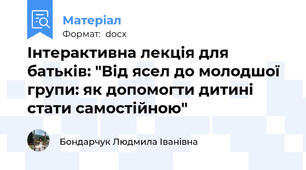 Інтерактивна лекція для батьків: "Від ясел до молодшої групи: як допомогти дитині стати самостійною"