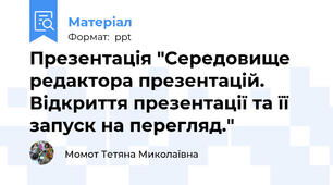 Презентація "Середовище редактора презентацій. Відкриття презентації та її запуск на перегляд."