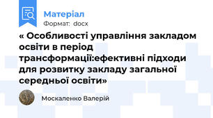 « Особливості управління закладом освіти в період трансформації:ефективні підходи для розвитку закладу загальної середньої освіти»