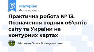 Практична робота № 13.  Позначення водних об’єктів світу та України на контурних картах