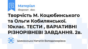 Творчість М. Коцюбинського та Ольги Кобилянської. 10клас. ТЕСТИ , ВАРІАТИВНІ РІЗНОРІВНЕВІ ЗАВДАННЯ. 2в.