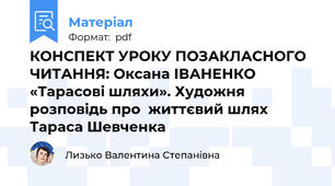 КОНСПЕКТ УРОКУ ПОЗАКЛАСНОГО ЧИТАННЯ: Оксана ІВАНЕНКО «Тарасові шляхи». Художня розповідь про  життєвий шлях Тараса Шевченка